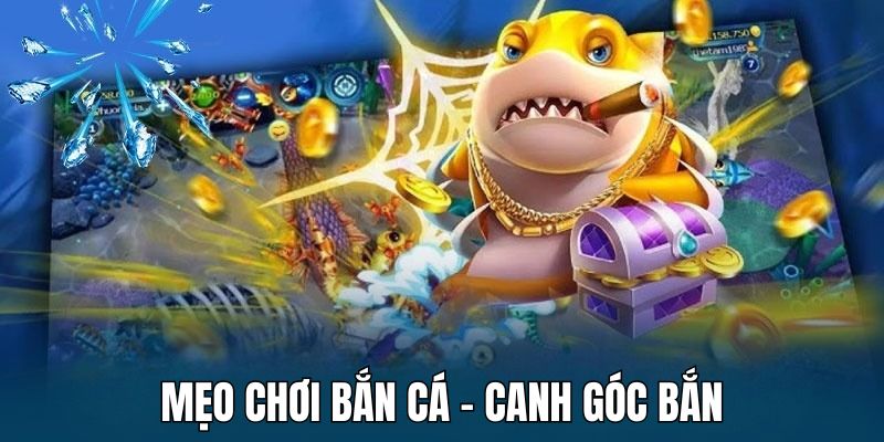 Mẹo chơi bắn cá bằng cách canh góc trong game