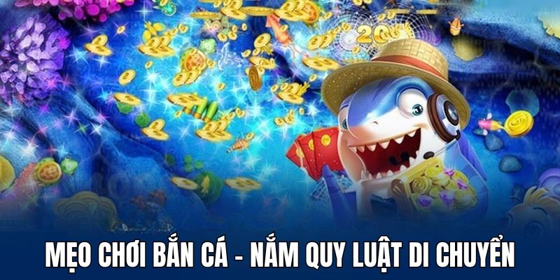 Mẹo chơi bắn cá bằng cách hiểu quy luật di chuyển của mục tiêu